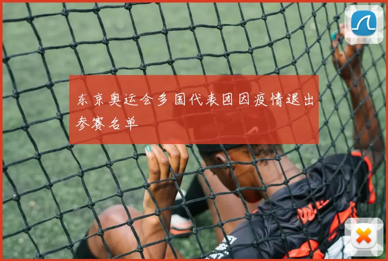 东京奥运会多国代表团因疫情退出参赛名单