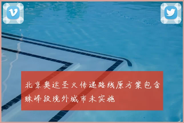 北京奥运圣火传递路线原方案包含珠峰段境外城市未实施