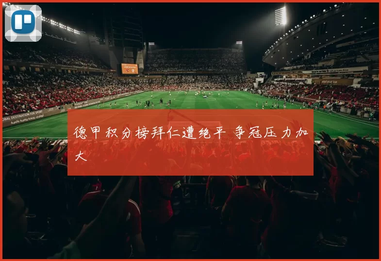 德甲积分榜拜仁遭绝平 争冠压力加大