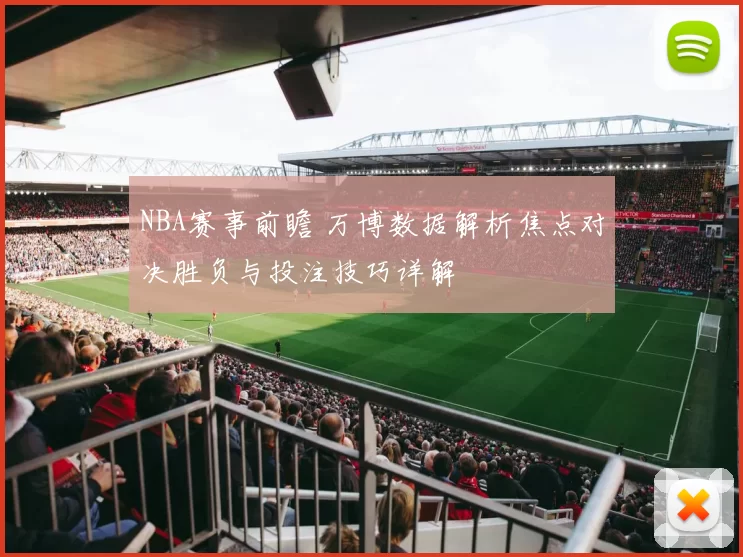 NBA赛事前瞻 万博数据解析焦点对决胜负与投注技巧详解