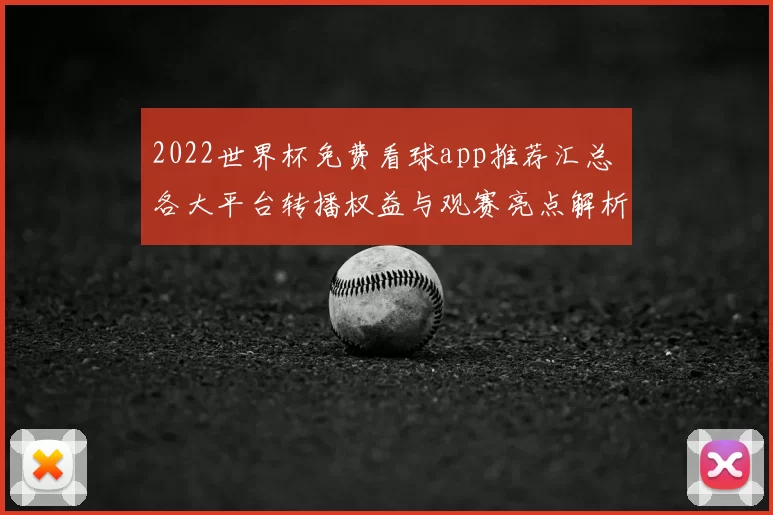 2022世界杯免费看球app推荐汇总 各大平台转播权益与观赛亮点解析