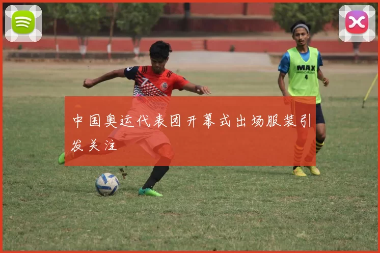 中国奥运代表团开幕式出场服装引发关注