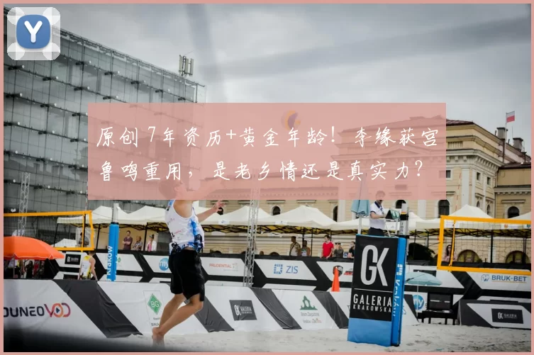 原创 7年资历+黄金年龄!李缘获宫鲁鸣重用,是老乡情还是真实力?