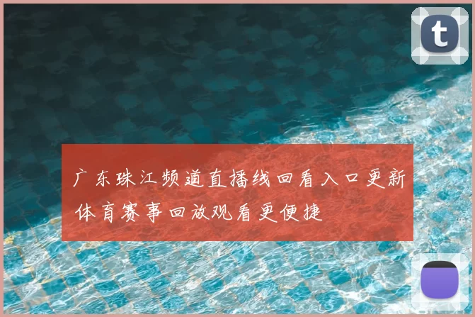 广东珠江频道直播线回看入口更新 体育赛事回放观看更便捷