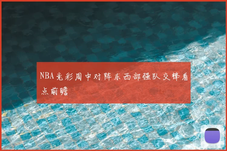 NBA竞彩周中对阵东西部强队交锋看点前瞻