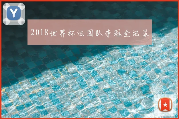 2018世界杯法国队夺冠全记录