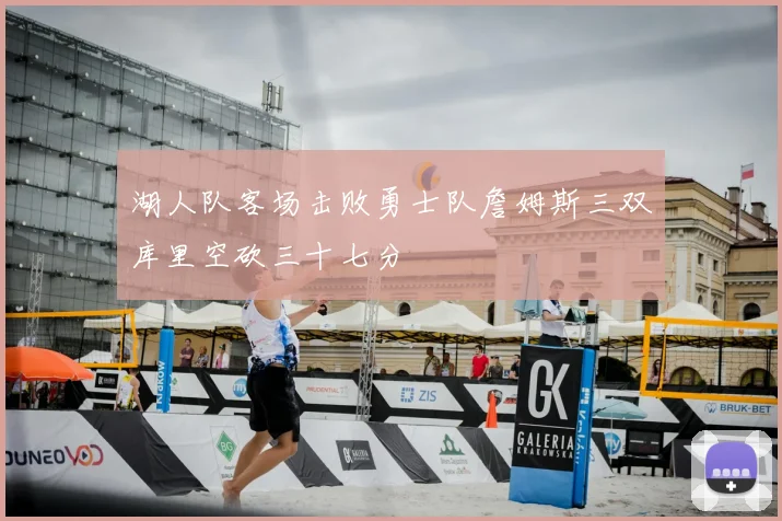 湖人队客场击败勇士队詹姆斯三双库里空砍三十七分