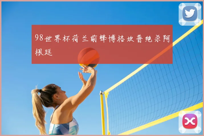 98世界杯荷兰前锋博格坎普绝杀阿根廷